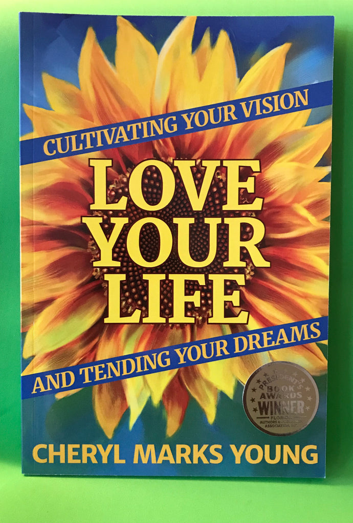 Love Your Life: Cultivating Your Vision and Tending Your Dreams